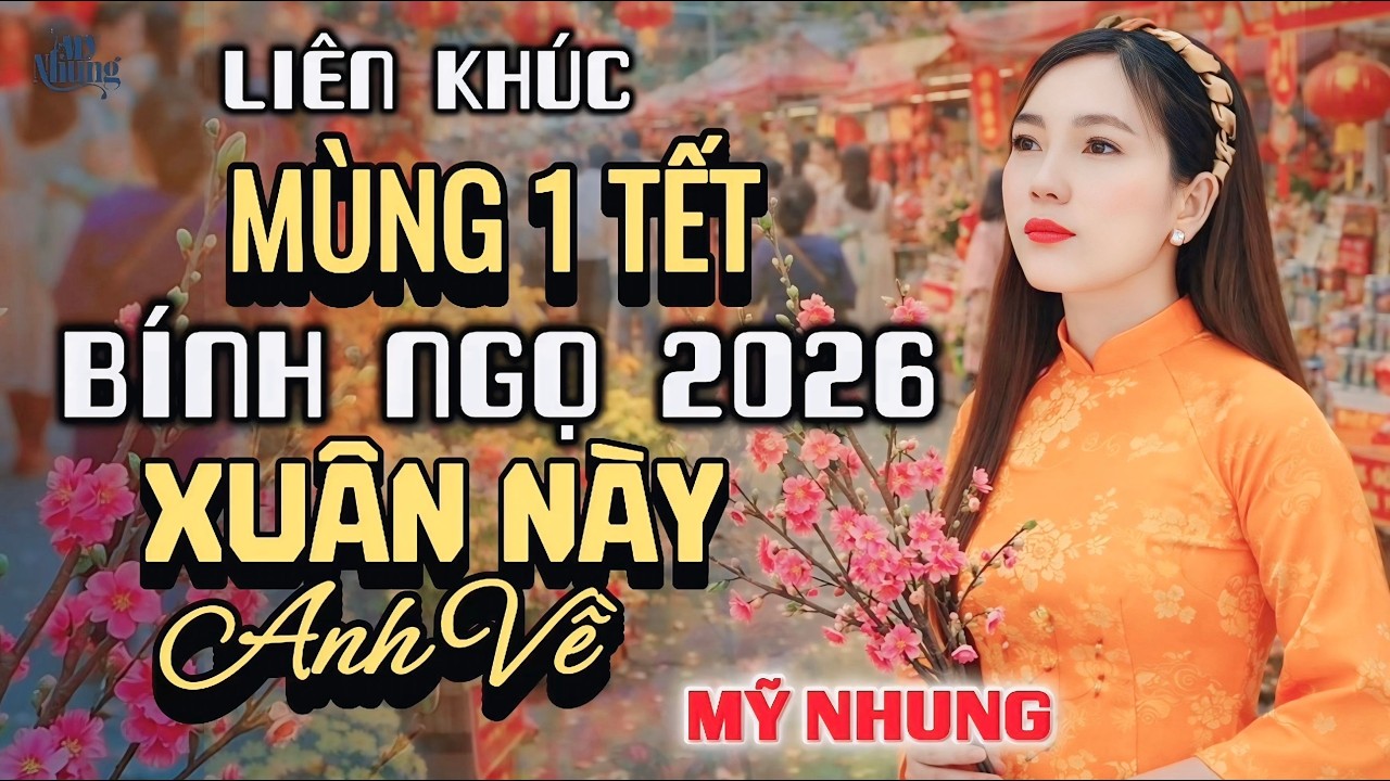 ►LIÊN KHÚC MÙNG 1 TẾT 2026 - XUÂN NÀY ANH VỀ - MỸ NHUNG - MỞ THẬT TO NGHE THẬT ĐÃ BÀ CON ƠI..