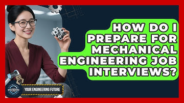 How Do I Prepare for Mechanical Engineering Job Interviews? - Your Engineering Future