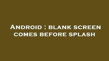 Android : blank screen comes before splash
