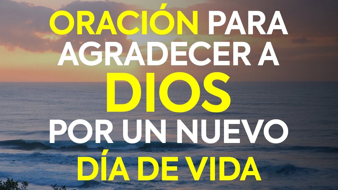 Oración para agradecer a DIOS por un NUEVO DÍA de VIDA - YouTube