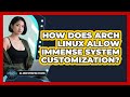 How Does Arch Linux Allow Immense System Customization? - All About Operating Systems