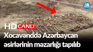 Xocavənddə Azərbaycan əsirlərinin məzarlığı tapılıb - CANLI YAYIM