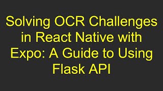 Solving OCR Challenges in React Native with Expo: A Guide to Using Flask API