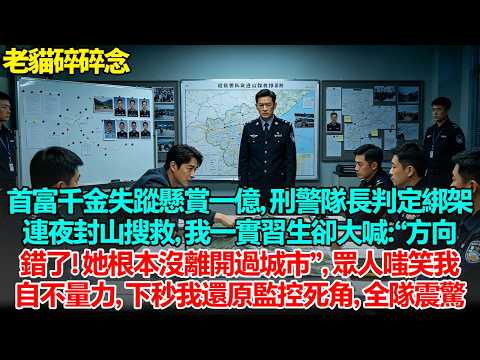 首富千金失蹤懸賞一億，刑警隊長判定綁架，連夜封山搜救。我一實習生卻大喊：“方向錯了！她根本沒離開城市”，眾人輕蔑笑我自不量力。下秒，我還原監控死角，全隊震驚#為人處世 #人生感悟 #故事 #正能量