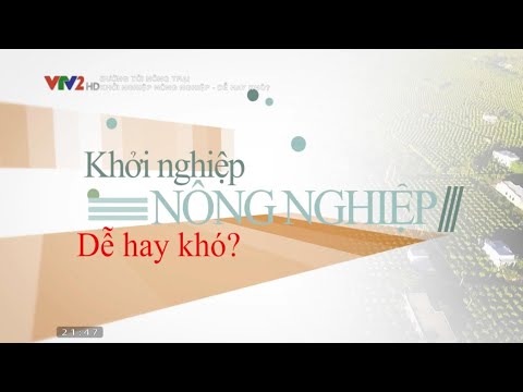 Khởi nghiệp từ nông nghiệp, dễ hay khó Khởi nghiệp từ nông nghiệp, dễ hay khó