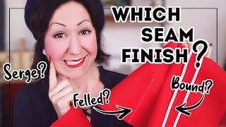 WHICH SEAM FINISH SHOULD YOU CHOOSE FOR YOUR GARMENT? (The wrong one can be a sewing disaster! )