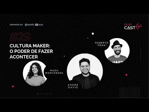 FIAPCAST 29: Cultura Maker: O poder de fazer acontecer, com Madu Marcondes e Roberto “Pena”