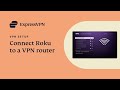 Connect Roku to a VPN router with ExpressVPN
