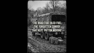 The Road That Bled Fuel: The Forgotten Convoy That Kept Patton Moving - History WWII