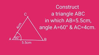How to construct a triangle ABC in which AB=5.5cm, angle A=60° and AC=4cm. @SHSIRCLASSES.