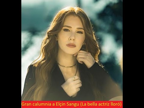 Gran calumnia a Elçin Sangu (La bella actriz lloró)