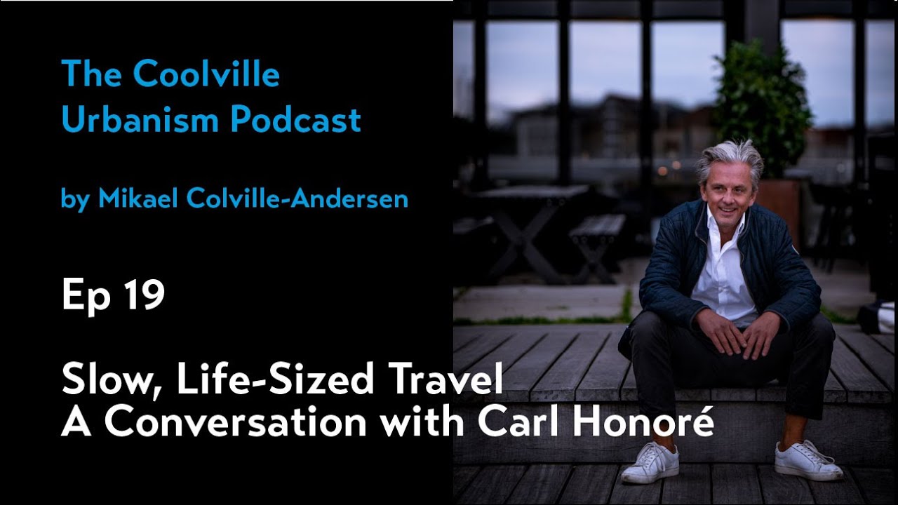 Ep 19 Slow, Life-Sized Travel - Conversation with Carl Honoré - Coolville Urbanism Podcast