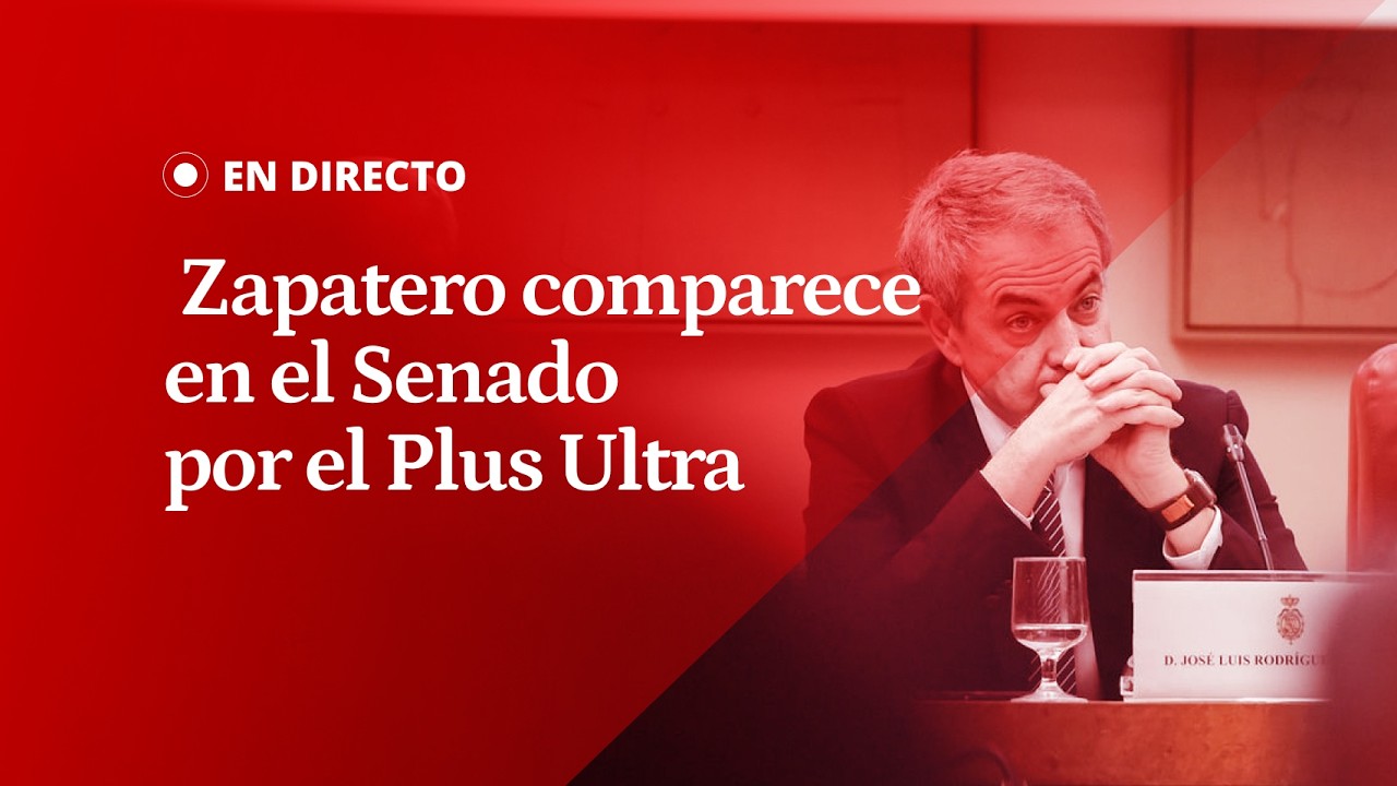 EN DIRECTO | Zapatero comparece en el Senado por sus negocios con el conseguidor de Plus Ultra
