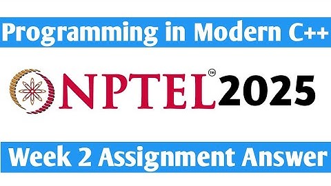 Nptel Programming in Modern C++ Week 2 Assignment Answer 2025