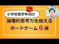 【小学生向け】論理的思考力を鍛えるボードゲーム６選【ロジカルシンキングを遊びながら鍛える】