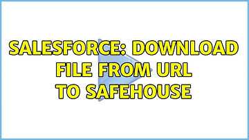 Salesforce: Download file from URL to Safehouse