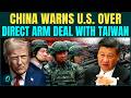 China vs Taiwan War BREAKING: Beijing Warns U.S to STOP Direct Arms Deal with Taiwan