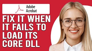 How To Fix It When Your Acrobat Fails To Load Its Core DLL (Common Causes And The Troubleshoot!)