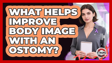 What Helps Improve Body Image With An Ostomy? - Strong Survivors Network