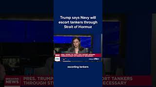 Trump says Navy will escort tankers through Strait of Hormuz