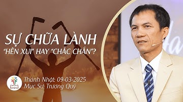 SỰ CHỮA LÀNH: "HÊN XUI" HAY "CHẮC CHẮN"| 09-03-2025 | Mục Sư Trương Quý