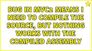 Bug in MVC2 means I need to compile the source, but nothing works with the compiled assembly