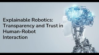 Explainable Robotics: Transparency and Trust in Human-Robot Interaction