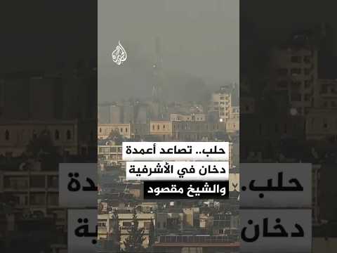مراسل الجزيرة: تصاعد أعمدة دخان في حيي الأشرفية والشيخ مقصود في حلب جراء القصف