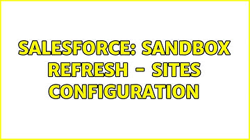 Salesforce: Sandbox Refresh - Sites configuration
