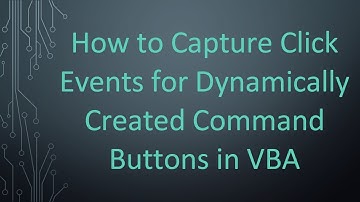 How to Capture Click Events for Dynamically Created Command Buttons in VBA