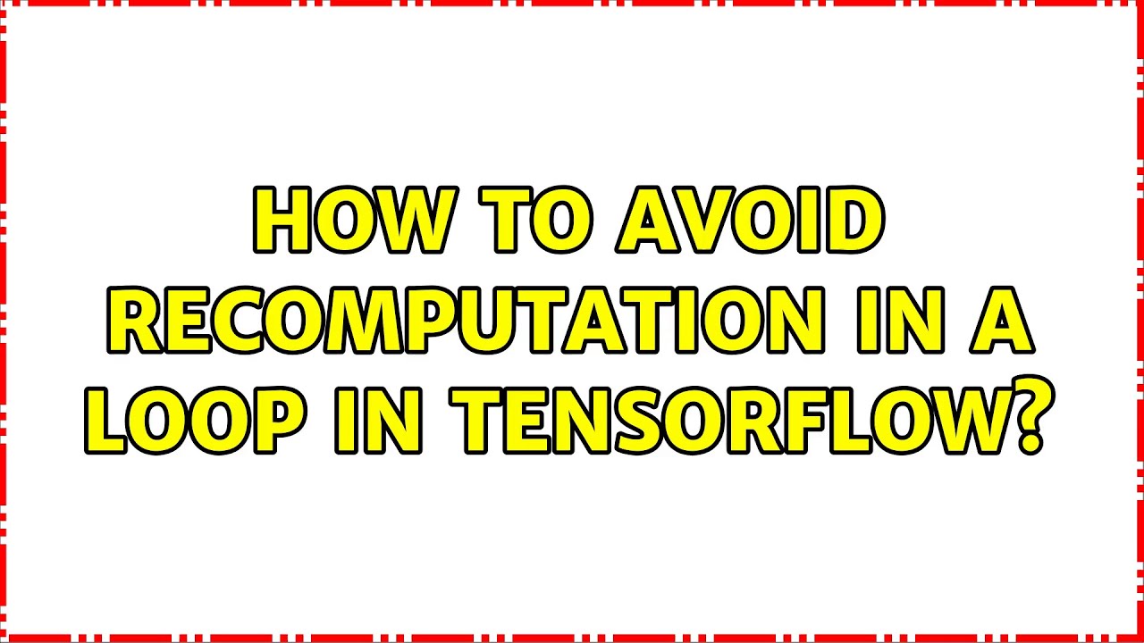 Tensorflow While Loop How to avoid recomputation in a loop in Tensorflow? - YouTube