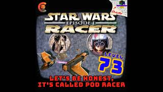 Level 73 - Star Wars Episode 1: Racer - Let&#39;s Be Honest, It&#39;s Called Podracer