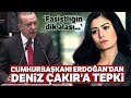 Cumhurbaşkanı Erdoğan'dan Deniz Çakır'a Tepki!