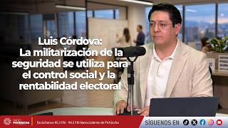 Luis Córdova l La militarización de la seguridad se usa para control social y rentabilidad electoral