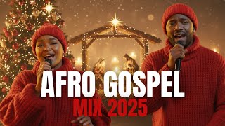  Christmas Afro Gospel Praise Mix 2025  Joyful African Worship  Praise 