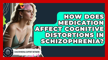 How Does Medication Affect Cognitive Distortions In Schizophrenia? - Schizophrenia Support Network