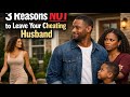 3 REASONS NOT TO LEAVE YOUR CHEATING MAN!!