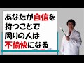 あなたが自信を持つことで、周りの人は不愉快になる