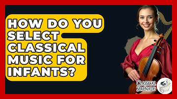 How Do You Select Classical Music For Infants? - Classical Serenade