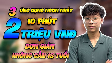 3 App Kiếm Tiền, 10 Phút Kiếm Ngay 2 Triệu VNĐ Rút Về Ngân Hàng Cho Học Sinh Uy Tín 100%