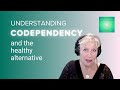 Understanding codependency and the healthy alternative