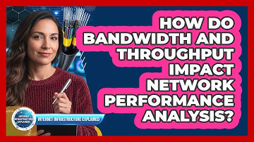 How Do Bandwidth And Throughput Impact Network Performance Analysis?
