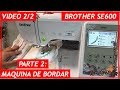 BROTHER SE600 (( Maquina De Coser Y Bordar )) SEGUNDA PARTE VIDEO 2 DE 2