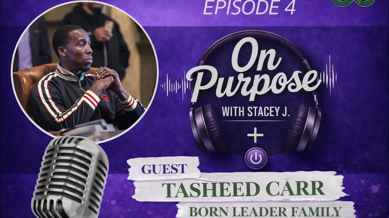 On Purpose with Stacey J | Tasheed Carr (Born Leader Family) Episode 4