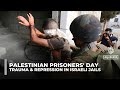 Palestinian Prisoners' Day: The lasting trauma of detention in Israeli jails