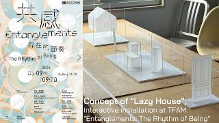 Concept of Lazy House'', interactive installation at TFAM Entanglements: The Rhythm of Being