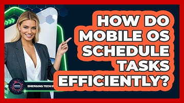 How Do Mobile OS Schedule Tasks Efficiently? - Emerging Tech Insider