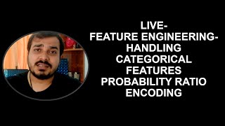 Summary Live Streaming-Feature Engineering- Probability Ratio Encoding- Handling Categorical Feature