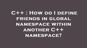 C++ : How do I define friends in global namespace within another C++ namespace?