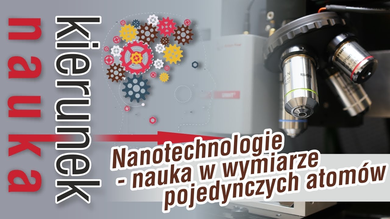 [Kierunek→  Nauka] #6 Nanotechnologie - nauka w wymiarze pojedynczych atomów